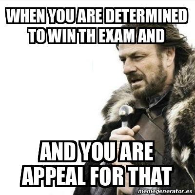 Meme Prepare Yourself When You Are Determined To Win Th Exam And And