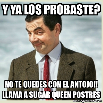 Meme Mr Bean Y Ya Los Probaste No Te Quedes Con El Antojo Llama A