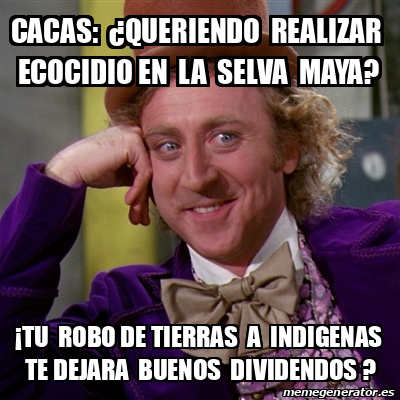 Meme Willy Wonka Cacas Queriendo Realizar Ecocidio En La Selva Maya