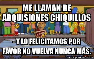 Meme Personalizado Me Llaman De Adquisiones Chiquillos Y Lo