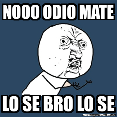 Meme Y U No Nooo Odio Mate Lo Se Bro Lo Se