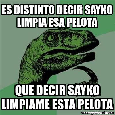 Meme Filosoraptor Es Distinto Decir Sayko Limpia Esa Pelota Que Decir