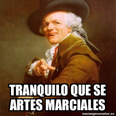 Meme Joseph Ducreux Tranquilo Que Se Artes Marciales 32207771