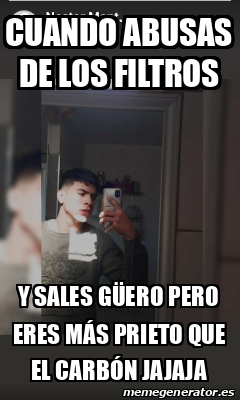 Meme Personalizado Cuando abusas de los filtros Y sales güero pero