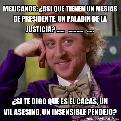 Meme Willy Wonka Mexicanos Asi Que Tienen Un Mesias De Presidente