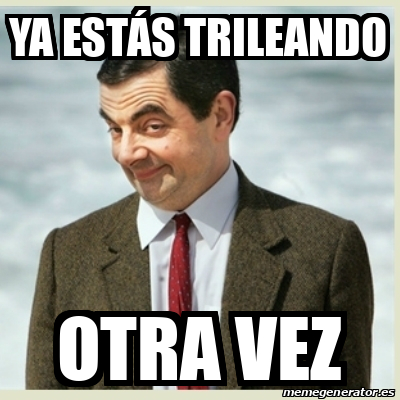 Meme Mr Bean Ya Est S Trileando Otra Vez