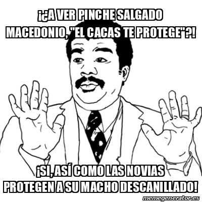 Meme Ay Si A Ver Pinche Salgado Macedonio El Cacas Te Protege