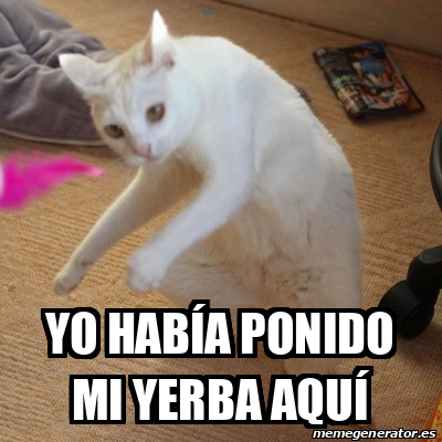 Meme Personalizado Yo Hab A Ponido Mi Yerba Aqu