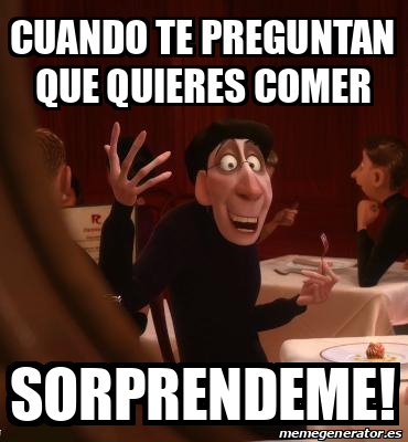 Meme Personalizado Cuando Te Preguntan Que Quieres Comer Sorprendeme