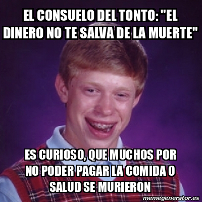 Meme Bad Luck Brian El Consuelo Del Tonto El Dinero No Te Salva De