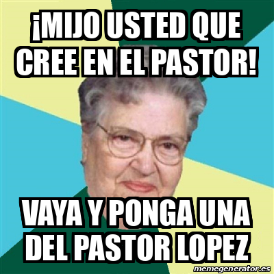 Meme Personalizado Mijo Usted Que Cree En El Pastor Vaya Y Ponga