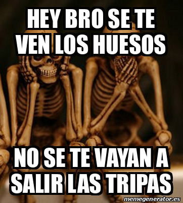 Meme Personalizado Hey Bro Se Te Ven Los Huesos No Se Te Vayan A