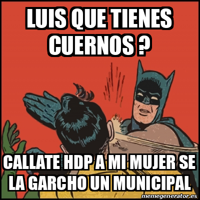 Meme Batman Slaps Robin Luis Que Tienes Cuernos Callate Hdp A Mi