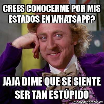 Meme Willy Wonka Crees Conocerme Por Mis Estados En Whatsapp Jaja