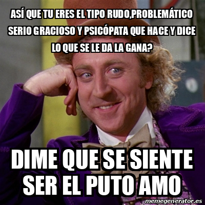 Meme Willy Wonka Así que tu eres el tipo rudo problemático serio