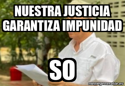 Meme Personalizado Nuestra Justicia Garantiza Impunidad So 32234070