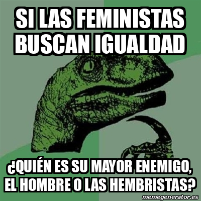 Meme Filosoraptor Si Las Feministas Buscan Igualdad Qui N Es Su