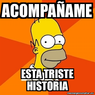 Meme Homer Acompa Ame Esta Triste Historia