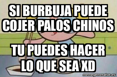 Meme Personalizado Si Burbuja Puede Cojer Palos Chinos Tu Puedes