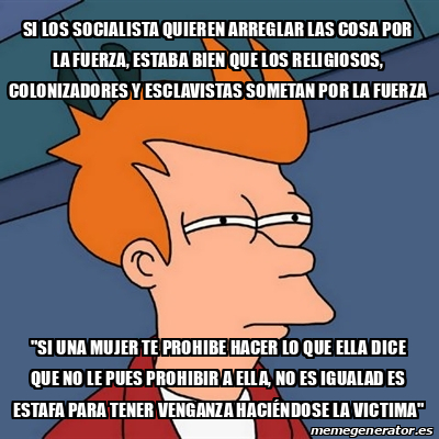 Meme Futurama Fry Si Los Socialista Quieren Arreglar Las Cosa Por La