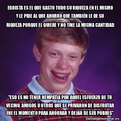 Meme Bad Luck Brian Egoista Es El Que Gasto Todo Su Riqueza En El