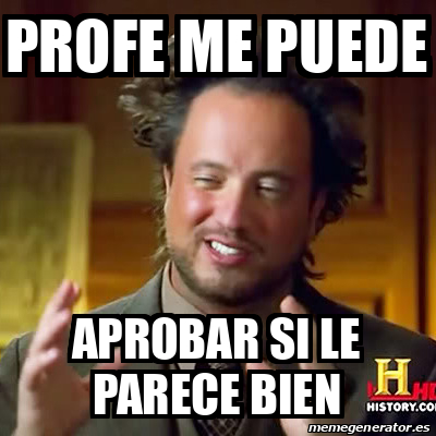 Meme Ancient Aliens Profe Me Puede Aprobar Si Le Parece Bien