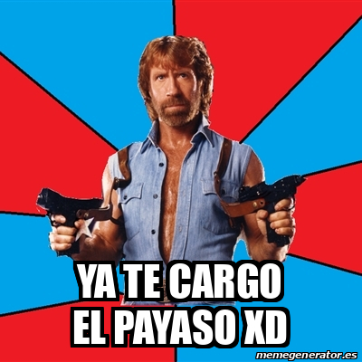 Meme Chuck Norris YA TE CARGO EL PAYASO XD