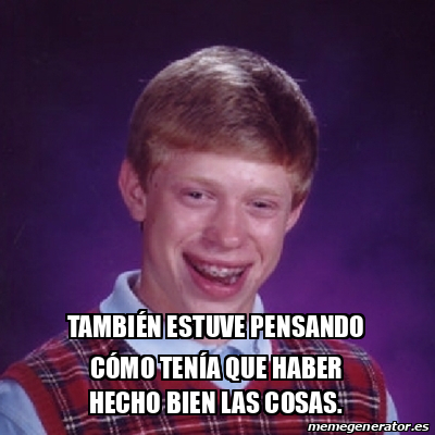 Meme Bad Luck Brian También estuve pensando cómo tenía que haber