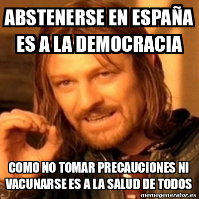 Meme Boromir Abstenerse En Espa A Es A La Democracia Como No Tomar