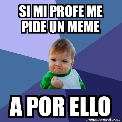 Meme Bebe Exitoso Si Mi Profe Me Pide Un Meme A Por Ello