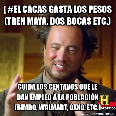 Meme Ancient Aliens EL CACAS GASTA LOS PESOS TREN MAYA DOS BOCAS