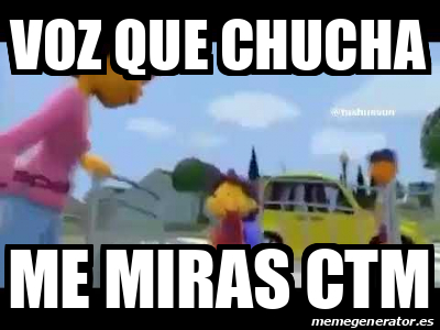 Meme Personalizado Voz Que Chucha Me Miras Ctm 32258520