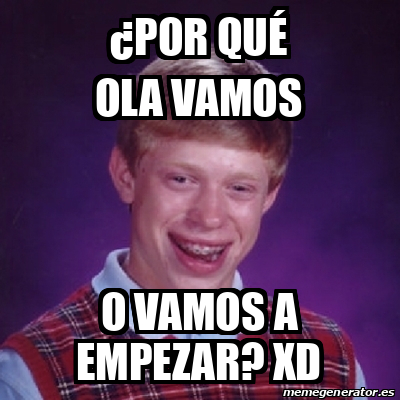 Meme Bad Luck Brian Por Qu Ola Vamos O Vamos A Empezar Xd