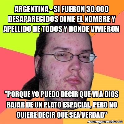 Meme Friki Argentina Si Fueron 30 000 Desaparecidos Dime El Nombre