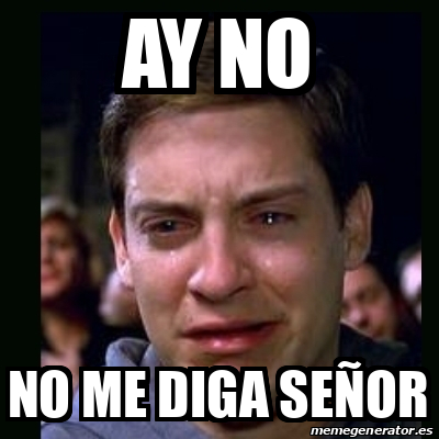 Meme Crying Peter Parker Ay No No Me Diga Se Or