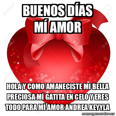 Meme Personalizado Buenos D As M Amor Hola Y Como Amaneciste Mi