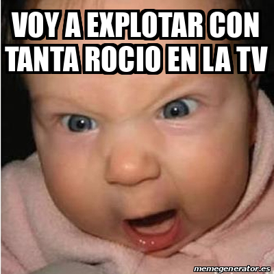 Meme Bebe Furioso Voy A Explotar Con Tanta Rocio En La Tv