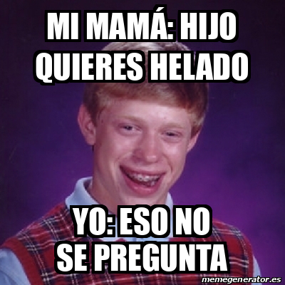 Meme Bad Luck Brian Mi mamá hijo quieres helado Yo eso no se