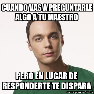 Meme Sheldon Cooper Cuando Vas A Preguntarle Algo A Tu Maestro Pero