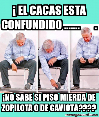 Meme Personalizado El Cacas Esta Confundido No Sabe Si