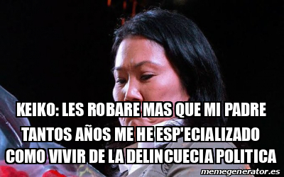 Meme Personalizado Keiko Les Robare Mas Que Mi Padre Tantos A Os Me