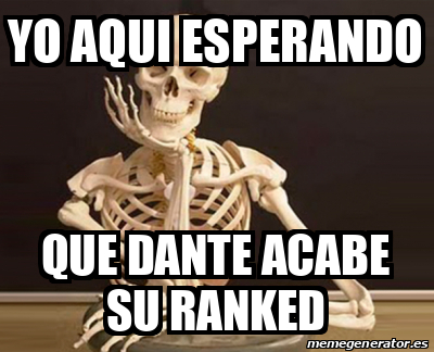 Meme Personalizado Yo Aqui Esperando Que Dante Acabe Su Ranked 32282486