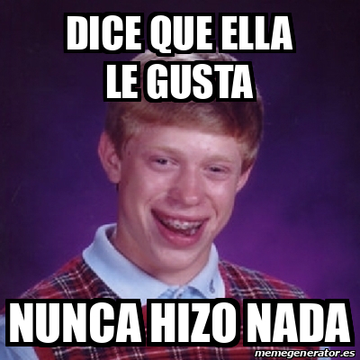 Meme Bad Luck Brian Dice Que Ella Le Gusta Nunca Hizo Nada