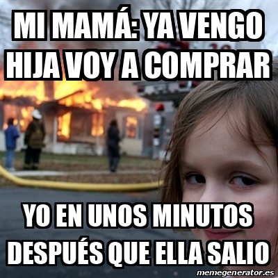 Meme Disaster Girl Mi Mam Ya Vengo Hija Voy A Comprar Yo En Unos