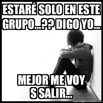 Meme First World Problems Estar Solo En Este Grupo Digo Yo