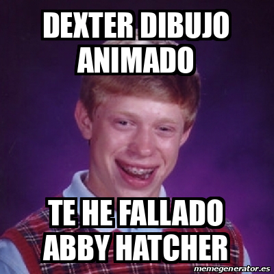 Meme Bad Luck Brian Dexter Dibujo Animado Te He Fallado Abby Hatcher