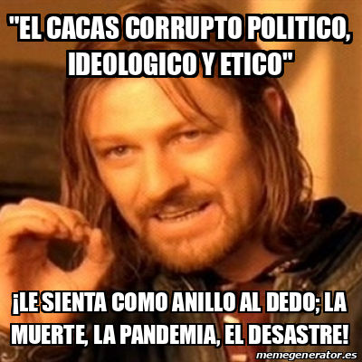 Meme Boromir El Cacas Corrupto Politico Ideologico Y Etico Le