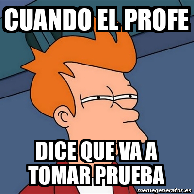 Meme Futurama Fry Cuando El Profe Dice Que Va A Tomar Prueba 32292262