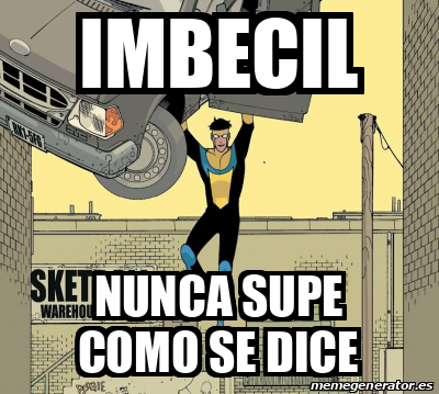 Meme Personalizado Imbecil Nunca Supe Como Se Dice