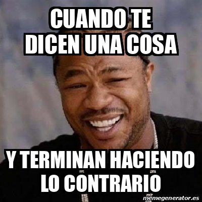 Meme Yo Dawg Cuando Te Dicen Una Cosa Y Terminan Haciendo Lo